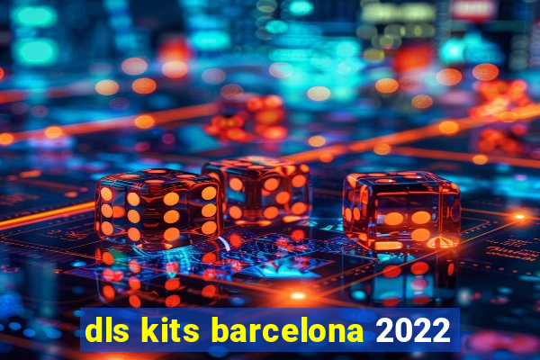 dls kits barcelona 2022